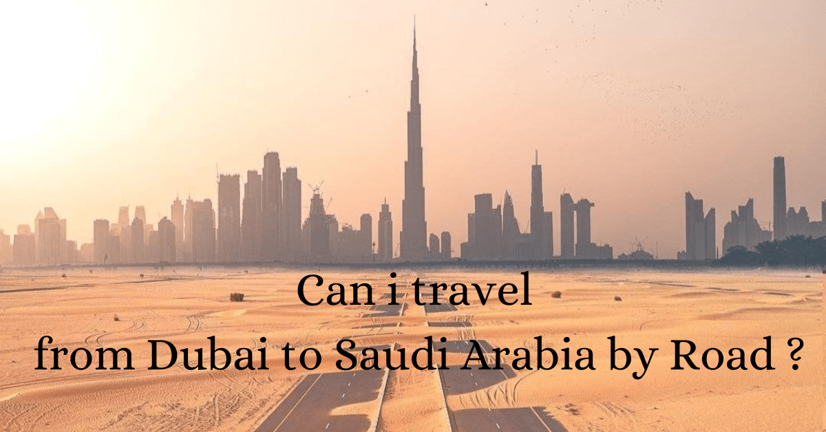 Can i travel from Dubai to Saudi Arabia by Road