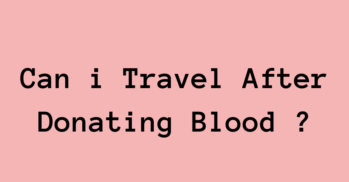 Can i Travel After Donating Blood