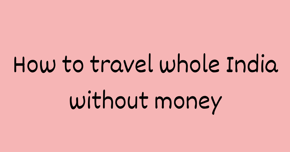 How to travel whole India without money