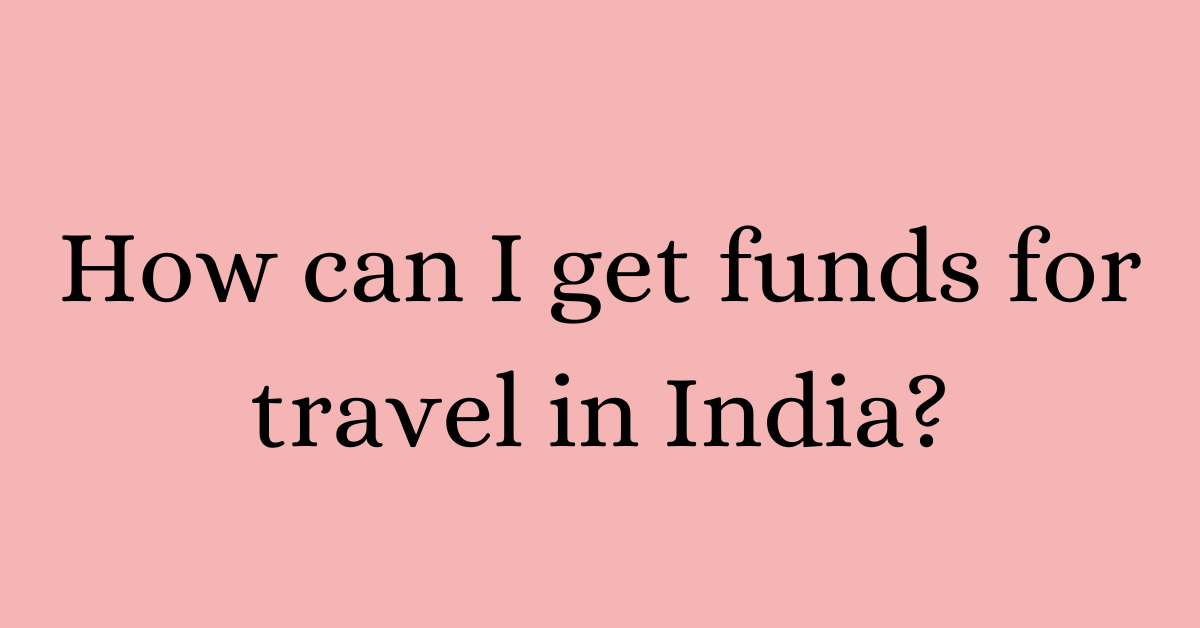 How can I get funds for travel in India?