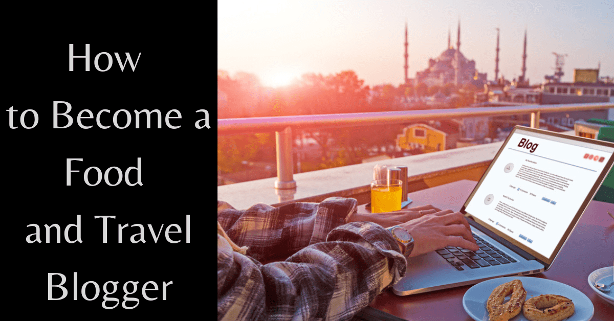 How to Become a Food and Travel Blogger